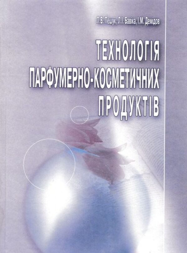 Technology of perfumery and cosmetic products. Training manual, recommended by the Ministry of Education and Science of Ukraine / Технологія парфумерно-косметичних продуктів. Навчальний посібник, рекомендовано МОН України Людмила Пешук 978-966-364-484-4-1