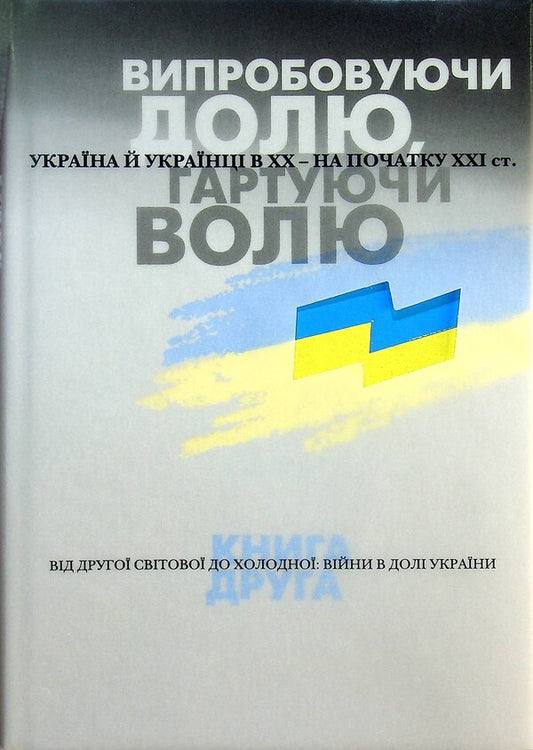 Testing fate, tempering the will. Ukraine and Ukrainians in the 20th - at the beginning of the 21st century. In three books. Book 2. From the Second World War to the Cold War. Wars are in the destiny of Ukraine / Випробовуючи долю, гартуючи волю. Україна й українці в ХХ – на початку ХХІ ст. У трьох книгах. Книга 2. Від Другої світової до холодної. Війни в долі України Станислав Кульчицкий, Александр Лысенко, Елена Стяжкина, Виктор Даниленко, Лариса Якубова, Виктор Крупина 9786177755530-1