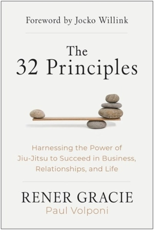 The 32 Principles: Harnessing the Power of Jiu-Jitsu to Succeed in Business, Relationships, and Life / The 32 Principles: Harnessing the Power of Jiu-Jitsu to Succeed in Business, Relationships, and Life Пол Вольпони, Рене Грейси 9781637743669-1