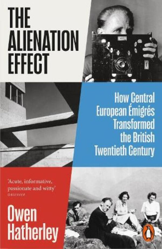 The Alienation Effect: How Central European Emigres Transformed The British Twentieth Century Owen Hatherly - Оуэн Хатерли 9780141989778-1