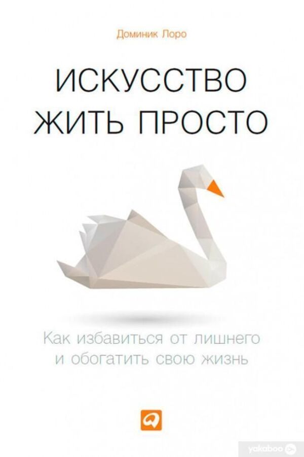 The Art Of Living Simply How To Get Rid Of Unnecessary Things And Enrich Your Life - Искусство жить просто Как избавиться от лишнего и обогатить свою жизнь Dominic Loro - Доминик Лоро Does not apply-1