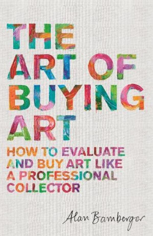 The Art of Buying Art: How to Evaluate and Buy Art Like A Professional Collector / The Art of Buying Art: How to evaluate and buy art like a professional collector Алан С. Бамбергер 9781472140357-1