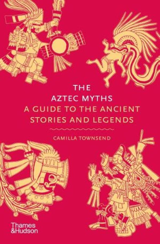 The Aztec Myths: A Guide to the Ancient Stories and Legends / The Aztec Myths: A Guide to the Ancient Stories and Legends Камилла Таунсенд 9780500025536-1