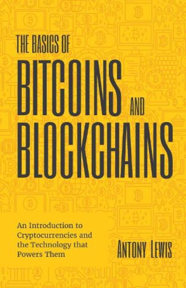 The Basics Of Bitcoins And Blockchains: An Introduction To Cryptocurrencies And The Technology That Powers Them (Cryptography, Derivates Investments, Futures Trading, Digital Assets, NFT) Anthony Lewis / Энтони Льюис 9781642506730-1