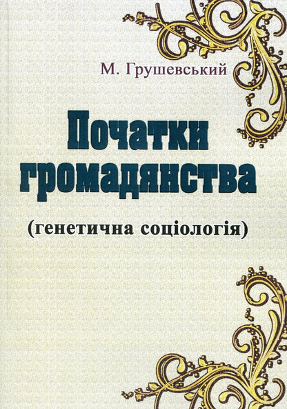 The Beginnings of Citizenship (Genetic Sociology) / Початки громадянства (Генетична соціологія) Михаил Грушевский 978-611-01-1773-9-1