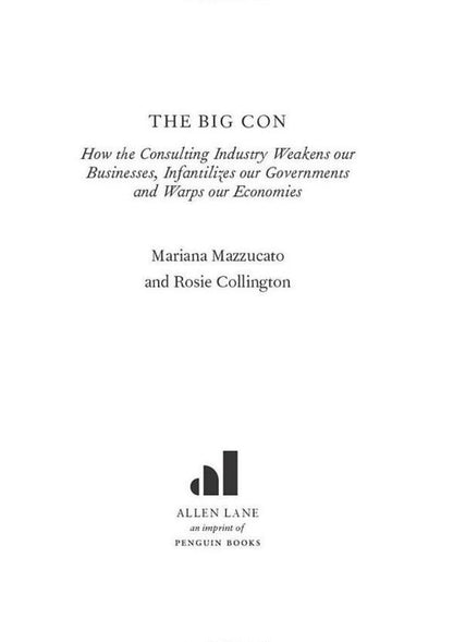 The Big Con: How The Consulting Industry Weakens Our Businesses, Infantilizes Our Governments And Warps Our Economies Mariana Mazzucato, Rosie Collington / Мариана Маццукато, Рози Коллингтон 9780241573099-3