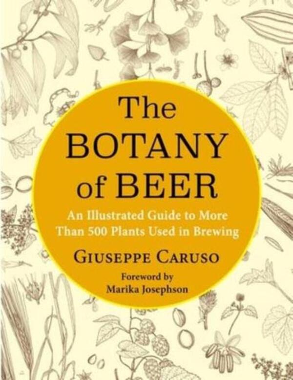 The Botany of Beer: An Illustrated Guide to More Than 500 Plants Used in Brewing / The Botany of Beer: An Illustrated Guide to More Than 500 Plants Used in Brewing Джузеппе Карузо 9780231201582-1