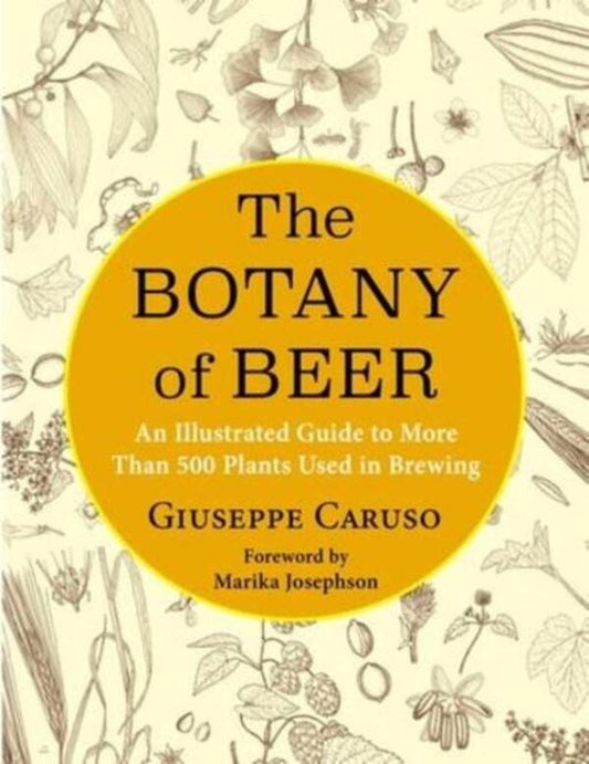 The Botany of Beer: An Illustrated Guide to More Than 500 Plants Used in Brewing / The Botany of Beer: An Illustrated Guide to More Than 500 Plants Used in Brewing Джузеппе Карузо 9780231201582-1