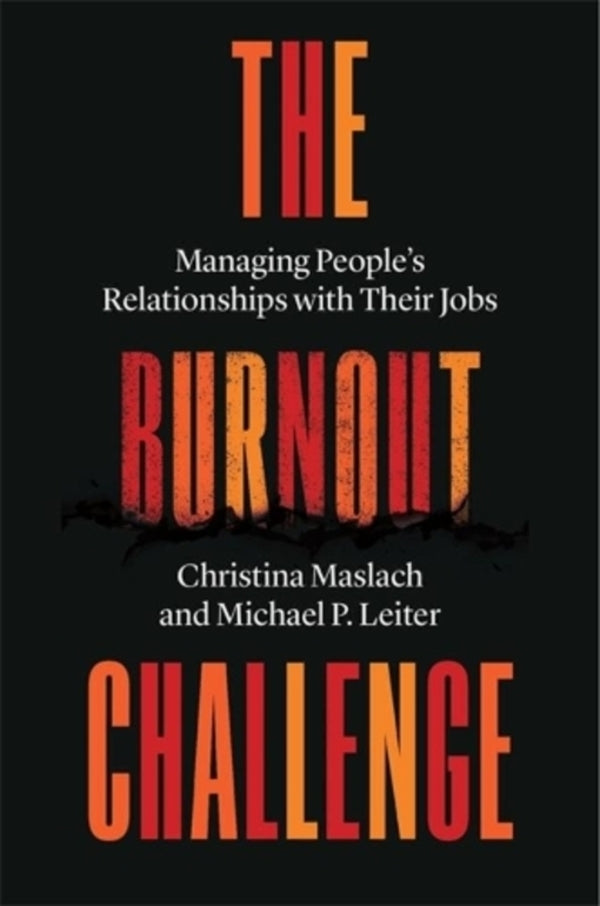 The Burnout Challenge: Managing People’s Relationships with Their Jobs / The Burnout Challenge: Managing People’s Relationships with Their Jobs Кристина Маслач, Майкл П. Лейтер 9780674251014-1