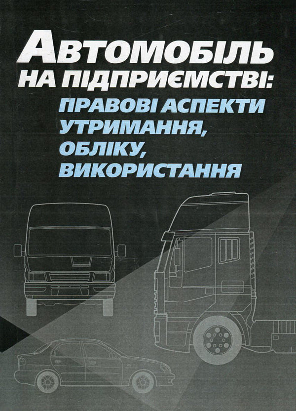 The Car Is At The Company. Legal Aspects Of Maintenance, Accounting, Use / Автомобіль на підприємстві. Правові аспекти утримання, обліку, використання / Author not specified 9786110105040-1