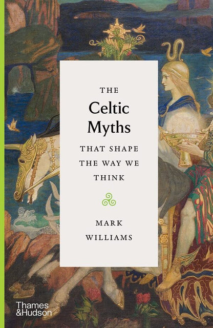 The Celtic Myths That Shape The Way We Think Mark Williams - Марк Уильямс 9780500252369-1