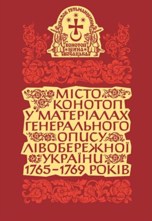 The City Of Konotop In The Materials Of The General Description Of Left Bank Ukraine Of 1765–1769. Book 1. Cossack Elders And Clergy / Місто Конотоп у матеріалах генерального опису Лівобережної України 1765–1769 років. Книга 1. Козацька старшина та духовенство / Author not specified 9786177755790-4