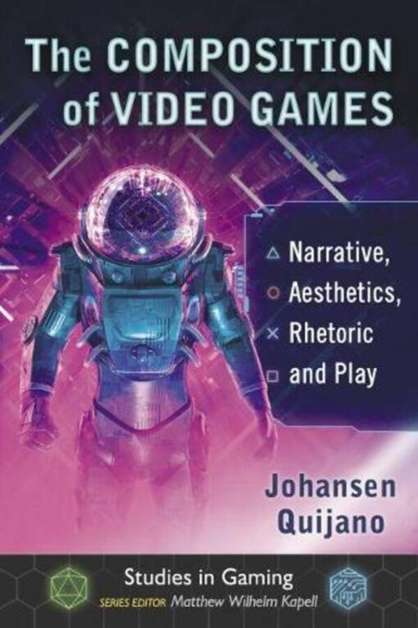 The Composition of Video Games: Narrative, Aesthetics, Rhetoric and Play / The Composition of Video Games: Narrative, Aesthetics, Rhetoric and Play Йохансен Кихано 9781476673936-1