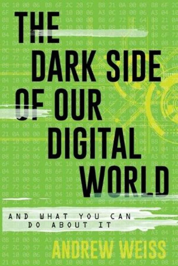 The Dark Side of Oour Digital World: and What You Can do's / The Dark Side of Our Digital World: And What You Can Do about It Эндрю Вайс 9781538192184-1