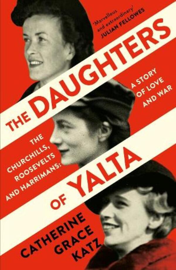 The Daughters of Yalta: The Churchills, Roosevels and Harrimans - A Story of Love and War / The Daughters of Yalta: The Churchills, Roosevelts and Harrimans – a Story of Love and War Катрин Грейс Кац 9780008299750-1