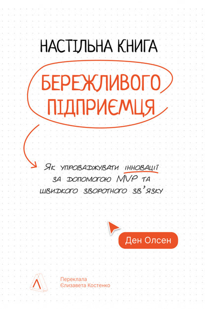 The Desk Book Of A Thrifty Entrepreneur. How To Innovate With Mvps And Rapid Feedback / Настільна книга бережливого підприємця. Як упроваджувати інновації за допомогою MVP та швидкого зворотного зв’язку Dan Olsen / Ден Олсен 9786178620523-1