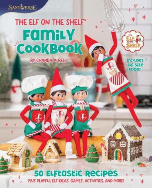 The Elf On The Shelf Family Cookbook: 50 Elftastic Recipes Playful Elf Ideas, Games, Activities, And More! Chanda A. Bell / Чанда А. Белл 9780063345737-1