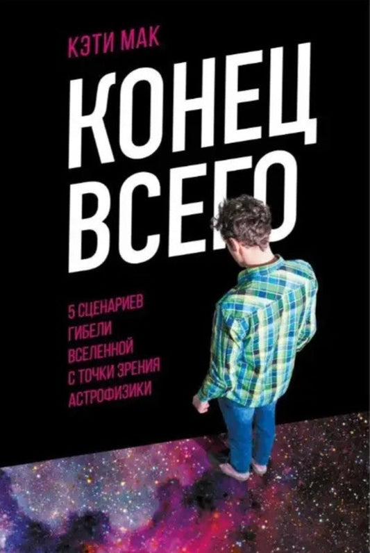 The End Of Everything. 5 Scenarios Of The Death Of The Universe From The Point Of View Of Astrophysics / Конец всего. 5 сценариев гибели Вселенной с точки зрения астрофизики Katie Mack / Кэти Мак Does not apply-1