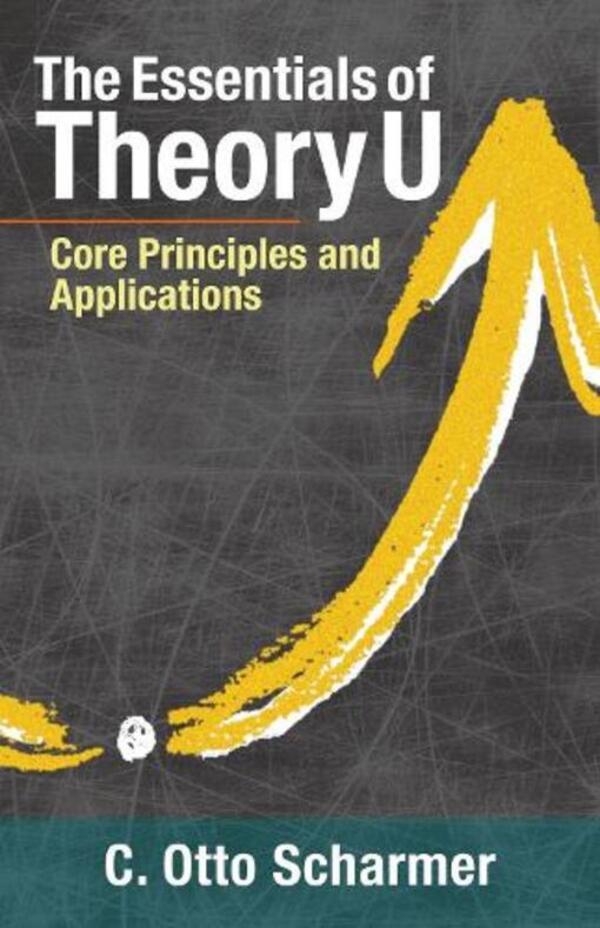 The Essentials Of Theory U: Core Principles And Applications K. Otto Scharmer / К. Отто Шармер 9781523094400-1