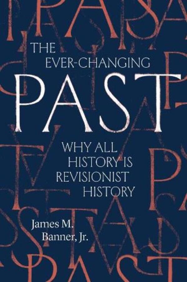 The Ever-Changing Past: Why All History Is Revisionist History James M. Banner / Джеймс М. Баннер 9780300283273-1