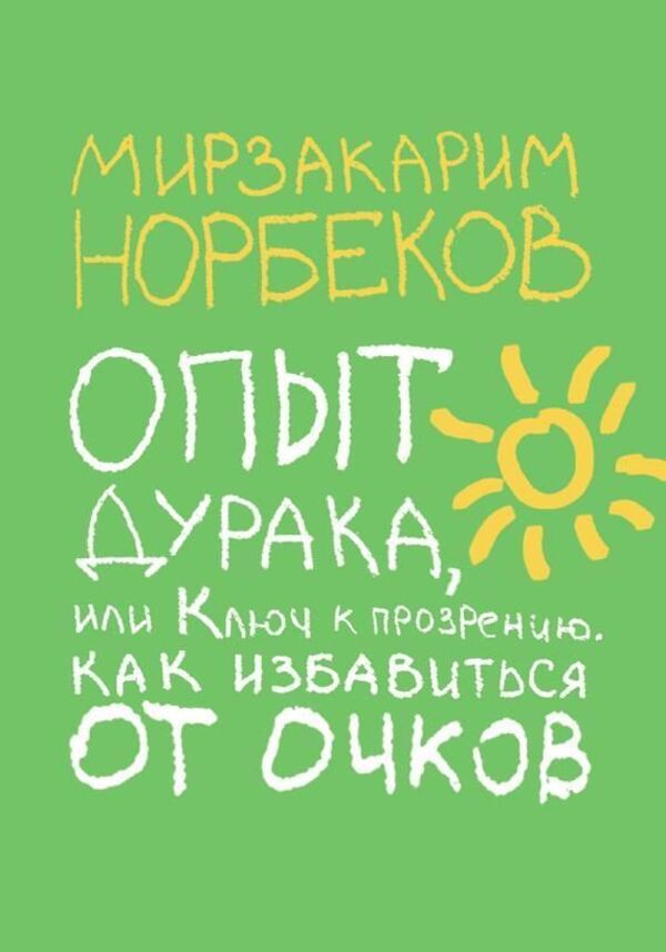 The Experience Of A Fool, Or The Key To Insight How To Get Rid Of Glasses - Опыт дурака, или Ключ к прозрению Как избавиться от очков Norbekov Mirzakarim - Норбеков Мирзакарим Does not apply-1