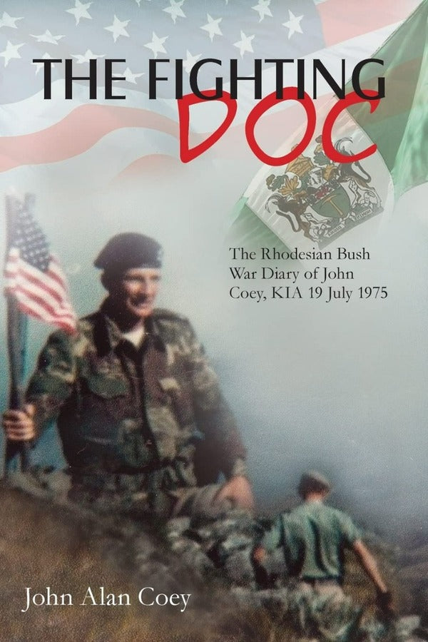The Fighting Doc. The Rhodesian Bush War Diary Of John Coey, KIA 19 July 1975 John Alan Cowie / Джон Алан Коуи 9781910294963-1