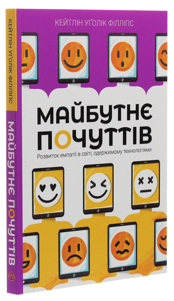 The Future Of Feelings. Development Of Empathy In A World Obsessed / Майбутнє почуттів. Розвиток емпатії в світі, одержимому технологіями Kaitlin Uglik Phillips / Кейтлін Уголік 9789669175373-3