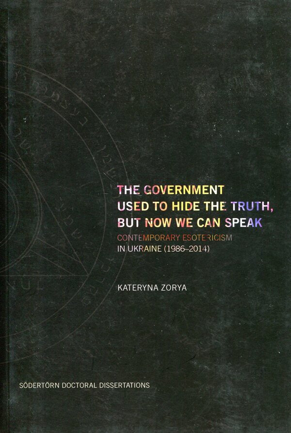 The Government Used To Hide The Truth. Contemporary Esotericism In Ukraine 19862014 Katerina Zorya - Катерина Зоря 9789189504431-1