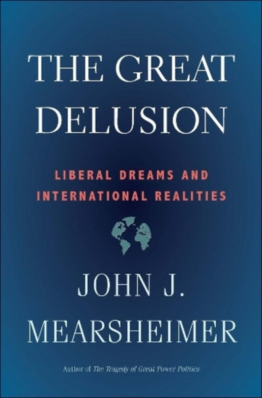 The Great Delusion: Liberal Dreams And International Realities John J. Mearsheimer / Джон Дж. Миршаймер 9780300248562-1