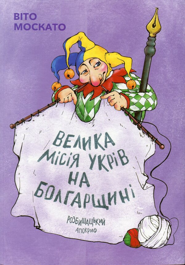 The Great Mission was hidden in Bulgaria. Razbyshatzky Apocrypha / Велика місія укрів на Болгарщині. Розбишацький апокриф Вито Москато 978-966-986-605-9-1