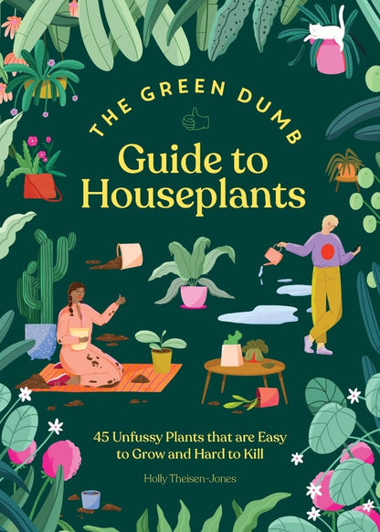 The Green Dumb Guide to Houseplants. 45 Unfussy Plants That Are Easy to Grow and Hard to Kill / The Green Dumb Guide to Houseplants. 45 Unfussy Plants That Are Easy to Grow and Hard to Kill Холли Тайзен-Джонс 9781797216645-1