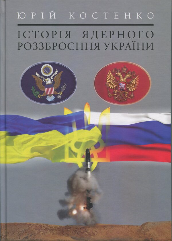 The History Of Nuclear Disarmament Of Ukraine / Історія ядерного роззброєння України Yury Kostenko / Юрій Костенко 9789668382802-1