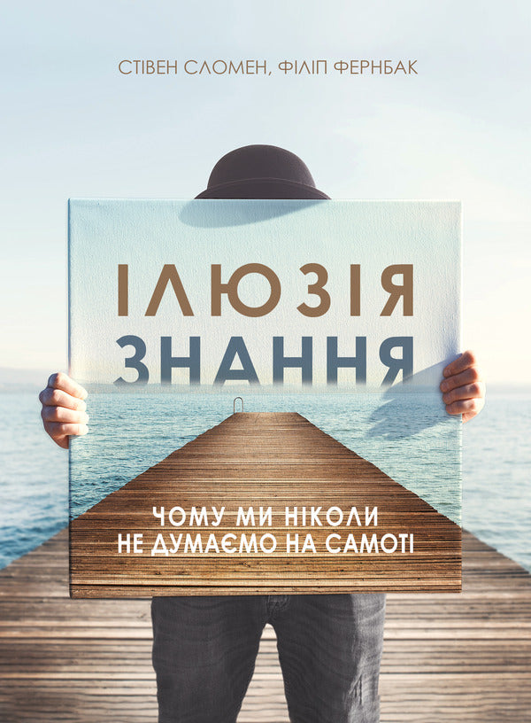 The Illusion Of Knowledge. Why We Never Think Alone - люзя знання. Чому ми нколи не думамо на самот Stephen Sloman, Philip Fernbach - Ствен Сломан, Флп Фернбах 9786177544042-1