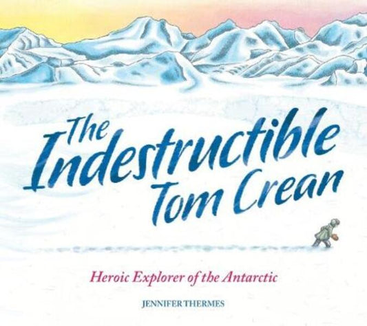 The Indestructible Tom Crean: Heroic Explorer Of The Antarctic Jennifer Termes / Дженнифер Термес 9781803380957-1