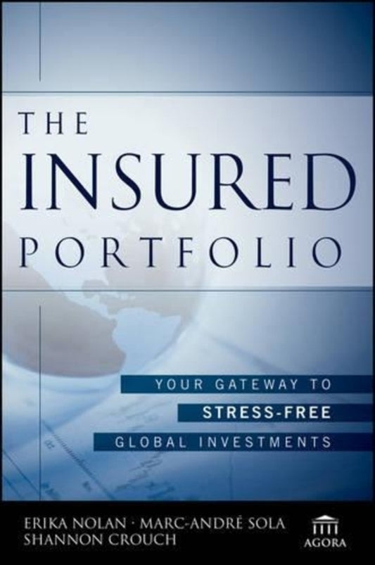 The Insured Portfolio: Your Gateway to Stress-Free Global Investments / The Insured Portfolio: Your Gateway to Stress-Free Global Investments Эрика Нолан, Марк-Андре Сола, Шеннон Крауч 9781118913123-1