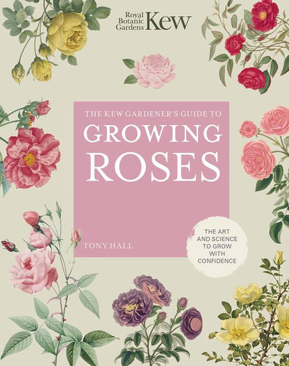The Kew Gardener's Guide to Growing Roses / The Kew Gardener's Guide to Growing Roses Тони Холл 9780711261907-1