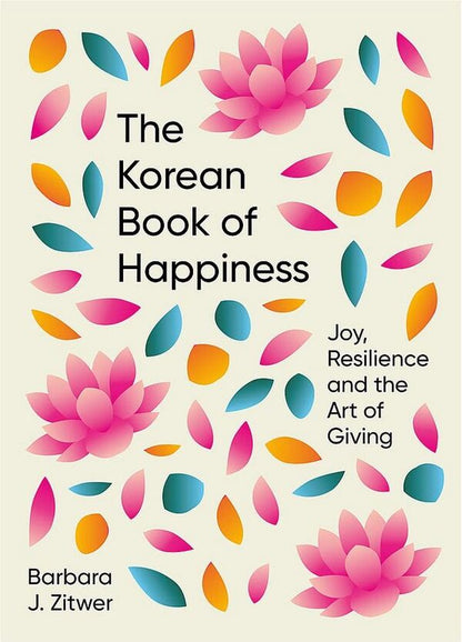 The Korean Book of Happiness: Joy, resilience and the art of giving / The Korean Book of Happiness: Joy, resilience and the art of giving Барбара Джейн Зитвер 9781780725758-1
