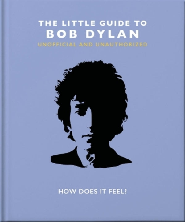 The Little Guide to Bob Dylan: How sages It Feel? / The Little Guide to Bob Dylan: How Does it Feel? Orange Hippo! 9781800691728-1