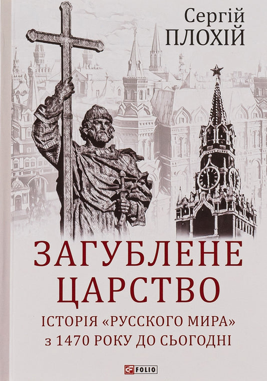 The Lost Kingdom.The history of the 'Russian world' from 1470 to the present day / Загублене царство. Історія 'Русского мира' з 1470 року до сьогодні Сергей Плохий 978-966-03-8848-2-1