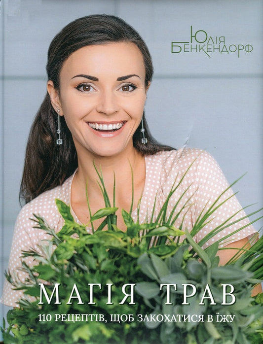 The Magic Of Herbs. 110 Recipes To Fall In Love With Food / Магія трав. 110 рецептів, щоб закохатися в їжу Julia Benkendorf / Юлія Бенкендорф 9786177989089-1
