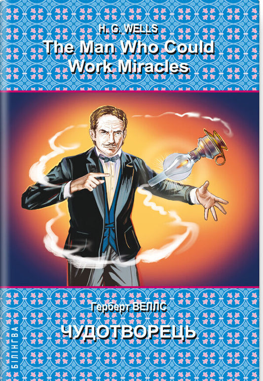 The Man Who Could Work Miracles. Selected Stories = Miracle Worker. Selected stories. Bilingual series / The Man Who Could Work Miracles. Selected Stories = Чудотворець. Вибрані оповідання. Серія Білінгва Герберт Уэллс 978-617-07-0768-0-1