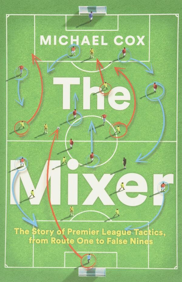 The Mixer: The Story Of Premier League Tactics, From Route One To False Nines Michael Cox / Майкл Кокс 9780008215552-1