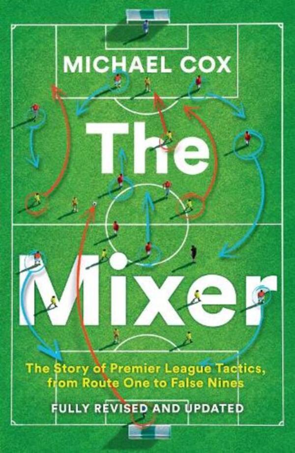 The Mixer: The Story Of Premier League Tactics, From Route One To False Nines Michael Cox / Майкл Кокс 9780008708313-1
