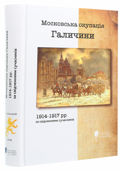 The Moscow occupation of Galicia in 1914-1917 according to contemporaries / Московська окупація Галичини 1914-1917 рр. за свідченнями сучасників  978-617-629-640-9-3