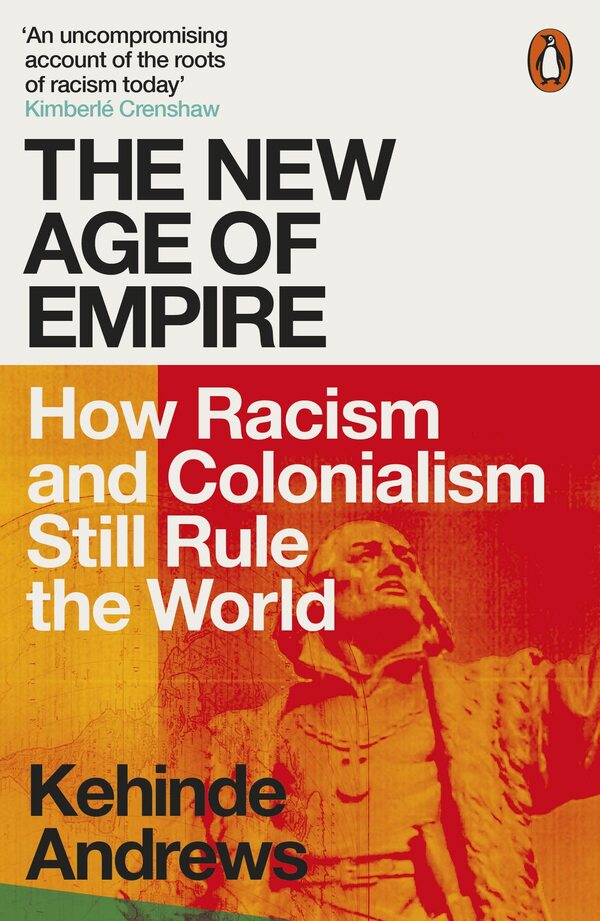 The New Age of Empire. How Racism and Colonialism Still Rule the World / The New Age of Empire. How Racism and Colonialism Still Rule the World Кехинде Эндрюс 9780141992365-1