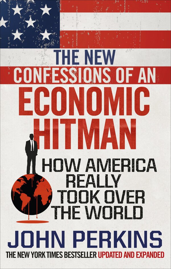 The New Confessions Of An Economic Hit Man. How America Really Took Over The World John Perkins / Джон Перкинс 9781785033858-1