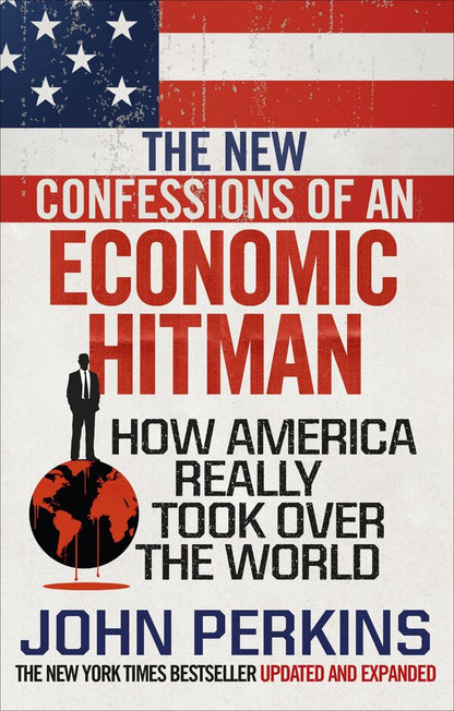 The New Confessions Of An Economic Hit Man. How America Really Took Over The World John Perkins / Джон Перкинс 9781785033858-1