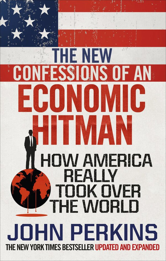 The New Confessions Of An Economic Hit Man. How America Really Took Over The World John Perkins / Джон Перкинс 9781785033858-1