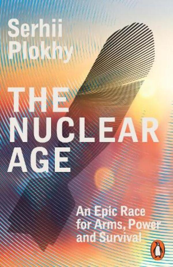 The Nuclear Age: An Epic Race For Arms, Power And Survival Sergey Plokhy - Сергей Плохий 9781802060607-1