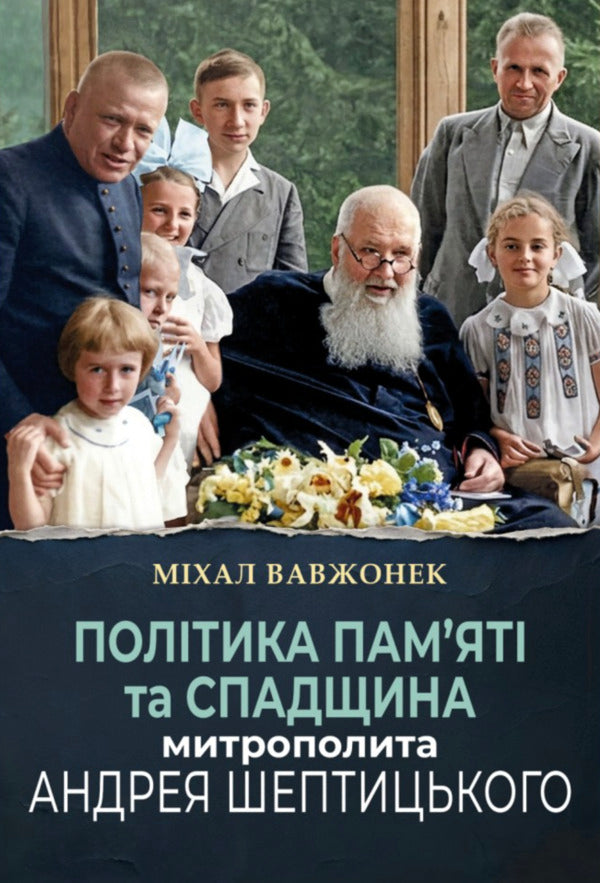The Politics Of Memory And The Legacy Of Metropolitan Andrey Sheptytskyi - Полтика памят та спадщина митрополита Андрея Шептицького - Author not specified 9786178643492-1